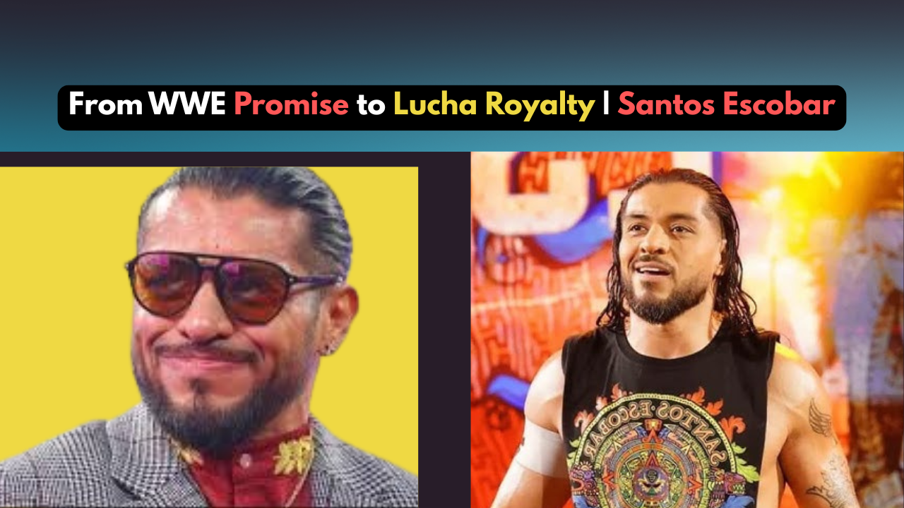 From WWE Promise to Lucha Royalty Santos Escobar