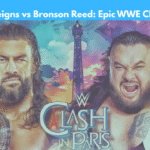 Roman Reigns vs Bronson Reed: Epic WWE Clash in Paris – Full Match Breakdown & Results
